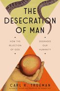 DESECRATION OF MAN: HOW THE REJECTION OF GOD DEGRADES OUR HUMANITY