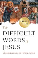 BIS- DIFFICULT WORDS OF JESUS: A BEGINNER'S GUIDE TO HIS MOST PERPLEXING TEACHINGS