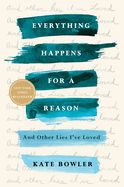 CH- EVERYTHING HAPPENS FOR A REASON: AND OTHER LIES I'VE LOVED