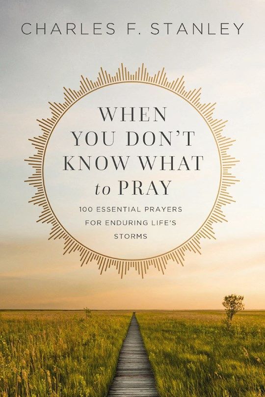 PR- WHEN YOU DONT KNOW WHAT TO PRAY: 100 ESSENTIAL PRAYERS FOR ENDURING LIFE'S STORMS