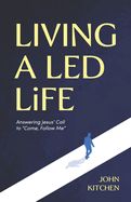 CH- LIVING A LED LIFE: ANSWERING JESUS' CALL TO "COME, FOLLOW ME"