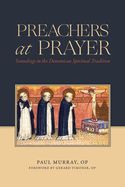 CT- PREACHERS AT PRAYER: SOUNDINGS IN THE DOMINICAN SPIRITUAL TRADITION