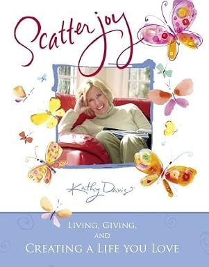 WM- SCATTER JOY: LIVING, GIVING, &amp; CREATING A LIFE YOU LOVE- SALE!