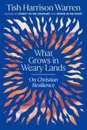 CH- WHAT GROWS IN WEARY LANDS: ON CHRISTIAN RESILIENCE