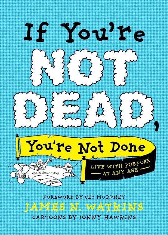 CH- IF YOU'RE NOT DEAD, YOU'RE NOT DONE: LIVING WITH PURPOSE AT ANY AGE- SALE!