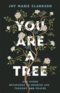 CH- YOU ARE A TREE: AND OTHER METAPHORS TO NOURISH LIFE