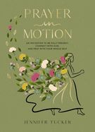 PR- PRAYER IN MOTION: AN INVITATION TO BE FULLY PRESENT, CONNECT WITH GOD, &amp; PRAY WITH WHOLE SELF