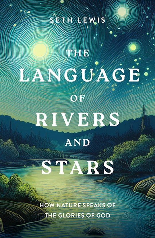 CH- LANGUAGE OF RIVERS &amp; STARS: HOW NATURE SPEAKS OF THE GLORIES OF GOD