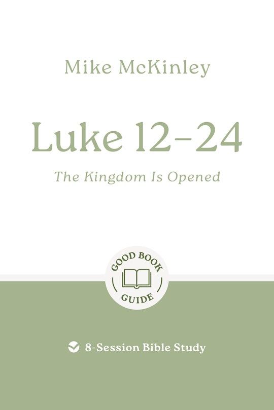 BIS- GOOD BOOK GUIDE- LUKE 12-24: THE KINGDOM IS OPENED, REVISED