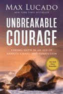 CH- UNBREAKABLE COURAGE: STRONG FAITH IN AN AGE OF ANXIETY, CHAOS, &amp; EXHAUSTION- SALE!
