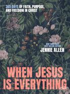 DE- WHEN JESUS IS EVERYTHING: 365 DAYS OF FAITH, PURPOSE, &amp; FREEDOM IN CHRIST