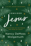 CA- CONSIDER JESUS: MEDITATIONS ON THE PERSON &amp; WORK OF CHRIST, A 31-DAY ADVENT DEVOTIONAL
