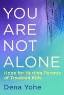 FM- YOU ARE NOT ALONE: HOPE FOR HURTING PARENTS OF TROUBLED KIDS