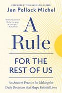 CH- RULE FOR THE REST OF US: AN ANCIENT PRACTICE FOR MAKING THE DAILY DECISIONS THAT SHAPE FAITHFUL LIVES