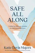 WM- SAFE ALL ALONG: TRADING OUR FEARS &amp; ANXIETIES FOR GOD'S UNSHAKABLE PEACE