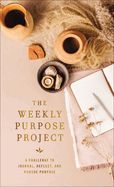 WM- WEEKLY PURPOSE PROJECT: A CHALLENGE TO JOURNAL, REFLECT, &amp; PURSUE PURPOSE