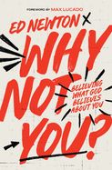 CH- WHY NOT YOU? BELIEVING WHAT GOD BELIEVES ABOUT YOU