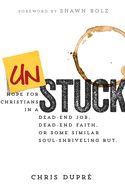 CH- UNSTUCK: HOPE FOR CHRISTIANS IN A DEAD-END JOB, DEAD-END FAITH...
