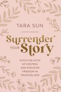CH- SURRENDER YOUR STORY: DITCH THE MYTH OF CONTROL