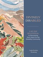 DE- DIVINELY DISABLED: A 30-DAY DEVOTIONAL TO DISCOVERING GOD'S HEART FOR THE DISABILITY COMMUNITY