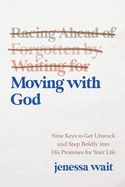 CH- MOVING WITH GOD: NINE KEYS TO GET UNSTUCK &amp; STEP BOLDLY INTO HIS PROMISES FOR YOUR LIFE