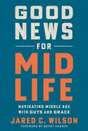 MN- GOOD NEWS FOR MIDLIFE: NAVIGATING MIDDLE AGE WITH GUTS &amp; GRACE
