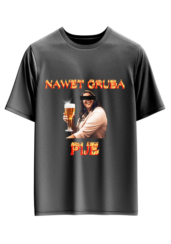 Nawet Gruba Pije Mem Koszulka