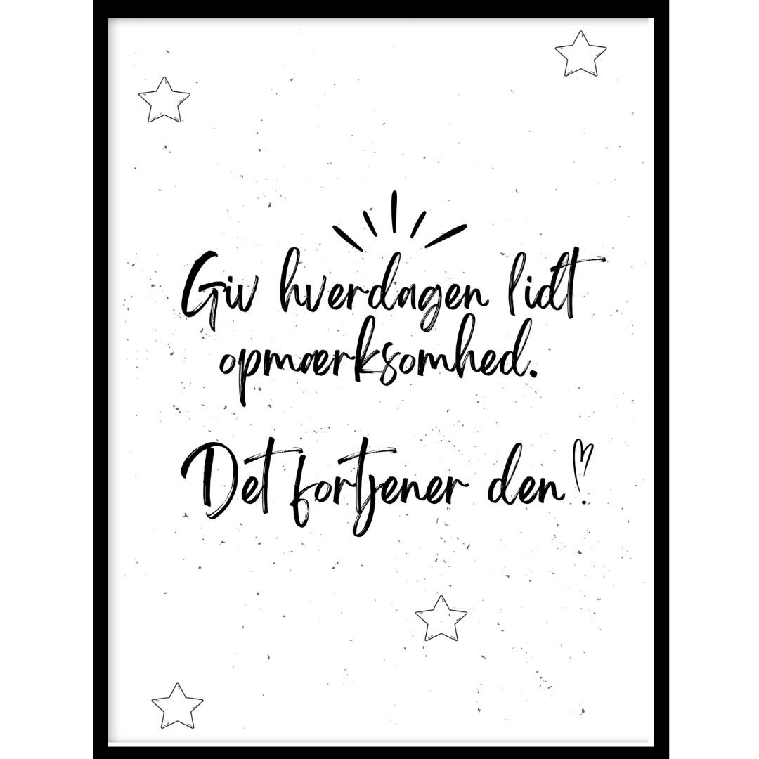 A4 Plakat - "Giv hverdagen lidt opmærksomhed – det fortjener den"