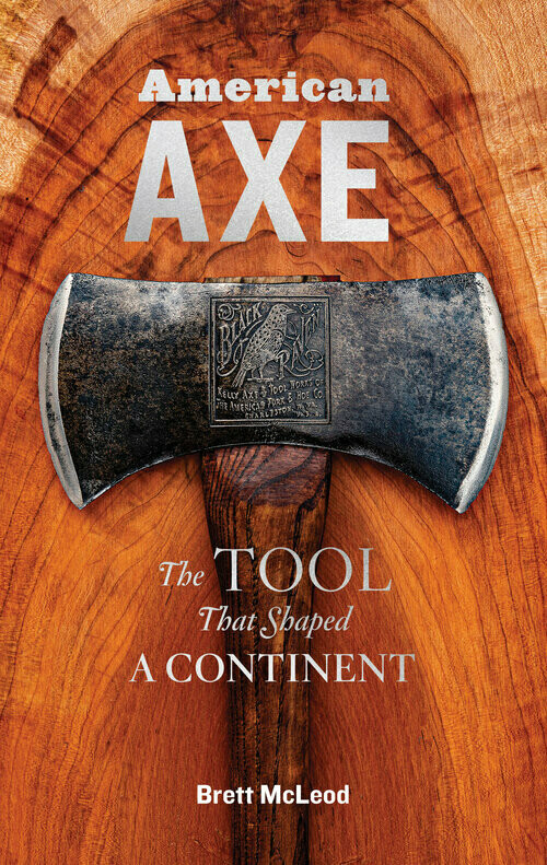 American Axe: The Tool that Shaped a Continent by Brett McLeod