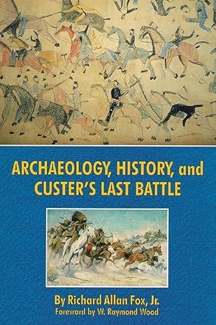 Archaeology History and Custers Last Battle