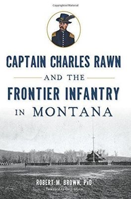 Captain Charles Rawn and the Frontier Infantry in Montana