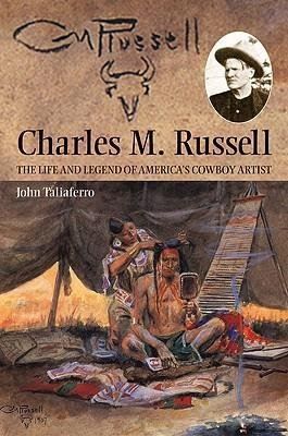 Charles M Russell: The Life and Legend