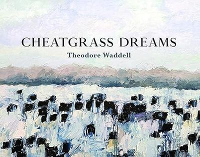 Cheatgrass Dreams: Theodore Waddell