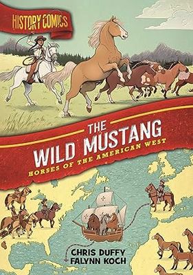 History Comics- The Wild Mustang: Horses of the American West