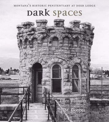 Dark Spaces: Montana's Historic Penitentiary