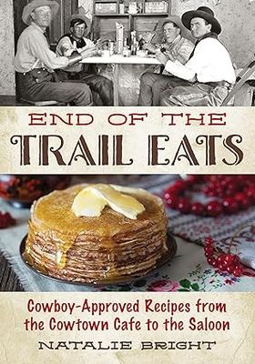 End of the Trail Eats: Cowboy-Approved Recipes