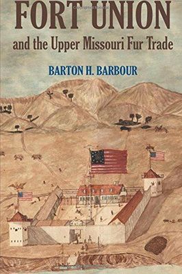 Fort Union &amp; the Upper Missouri Fur Trade
