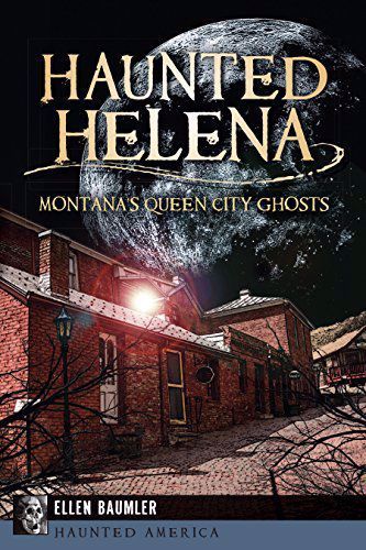Haunted Helena: Montana's Queen City Ghosts