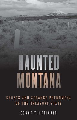 Haunted Montana : Ghosts and Strange Phenomena