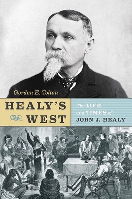 Healy's West: The Life &amp; Times of John J. Healy