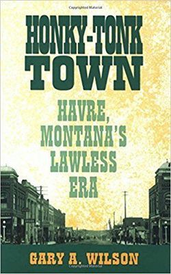 Honky-Tonk Town: Havre, Montana's Lawless Era