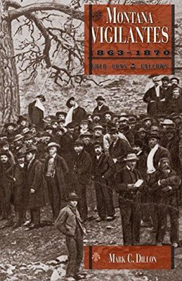 The Montana Vigilantes, 1863-1870: Gold, Guns &amp; Gallows