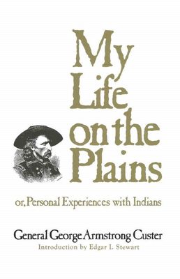 My Life on the Plains: Or, Personal Experiences with the Indians