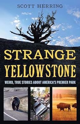 Strange Yellowstone: Weird, True Stories About America's First Premier Park