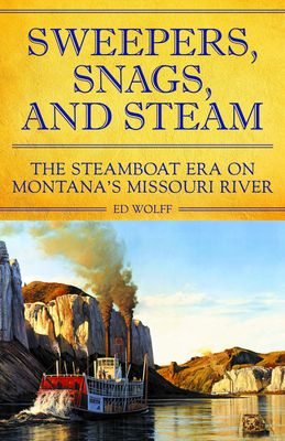 Sweepers, Snags, and Steam: The Steamboat Era on Montana's Missouri River