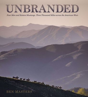 Unbranded: Four Men and Sixteen Mustangs, Three Thousand Miles across the American West