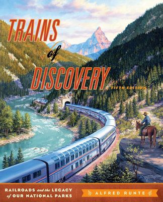 Trains of Discovery: Railroads and the Legacy of Our National Parks 5th Edition