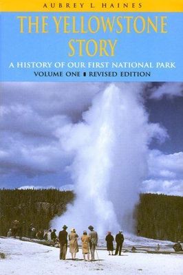 The Yellowstone Story, Volume I : A History of Our First National Park