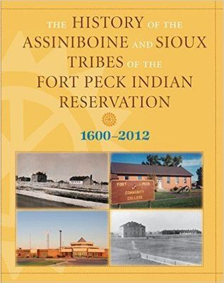 The History of the Assiniboine and Sioux Tribes of the Fort Peck Indian Reservation, 1600-2012