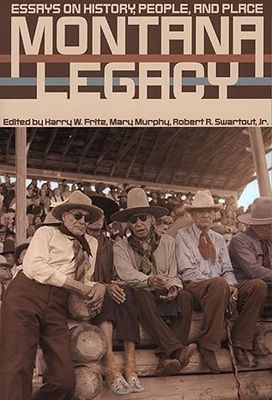 Montana Legacy: Essays on History, People &amp; Place